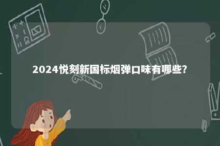 2024悦刻新国标烟弹口味有哪些？ 